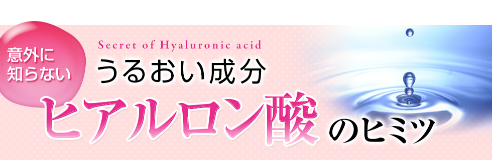 意外に知らない うるおい成分ヒアルロン酸のヒミツ
